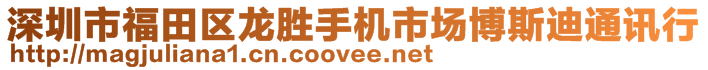 深圳市福田区龙胜手机市场博斯迪通讯行