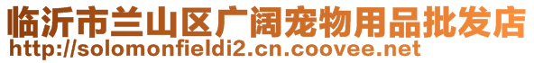 臨沂市蘭山區(qū)廣闊寵物用品批發(fā)店