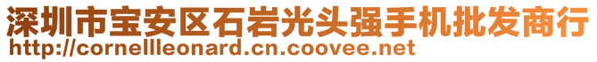 深圳市寶安區石巖光頭強手機批發商行