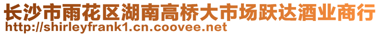 长沙市雨花区湖南高桥大市场跃达酒业商行