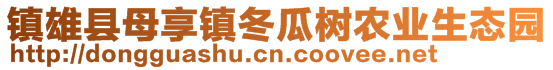 鎮(zhèn)雄縣母享鎮(zhèn)冬瓜樹農(nóng)業(yè)生態(tài)園