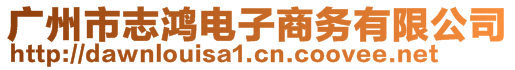 廣州市志鴻電子商務(wù)有限公司