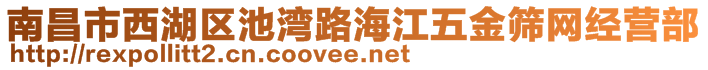 南昌市西湖区池湾路海江五金筛网经营部