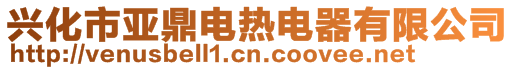 兴化市亚鼎电热电器有限公司