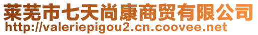 萊蕪市七天尚康商貿(mào)有限公司