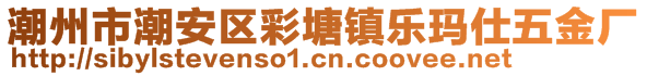 潮州市潮安區彩塘鎮樂瑪仕五金廠
