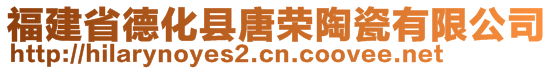 福建省德化县唐荣陶瓷有限公司