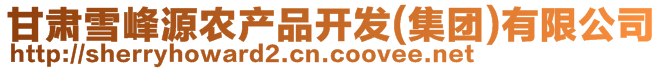 甘肅雪峰源農(nóng)產(chǎn)品開發(fā)(集團(tuán))有限公司