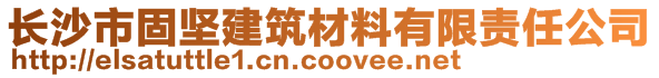 長沙市固堅建筑材料有限責(zé)任公司