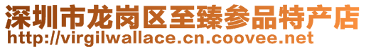 深圳市龍崗區至臻參品特產店