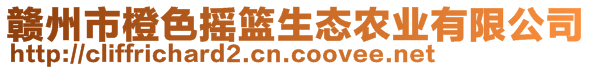 贛州市橙色搖籃生態(tài)農(nóng)業(yè)有限公司