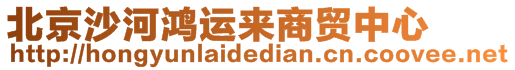 北京沙河鴻運(yùn)來(lái)商貿(mào)中心