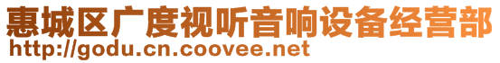惠城區(qū)廣度視聽(tīng)音響設(shè)備經(jīng)營(yíng)部