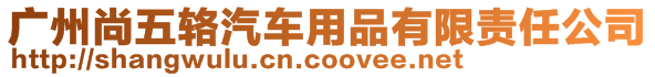 廣州尚五輅汽車用品有限責(zé)任公司