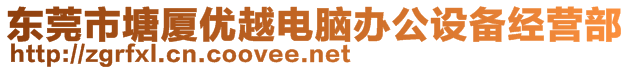 東莞市塘廈優(yōu)越電腦辦公設備經(jīng)營部