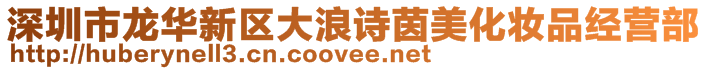 深圳市龍華新區大浪詩茵美化妝品經營部