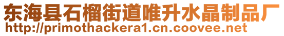 東?？h石榴街道唯升水晶制品廠