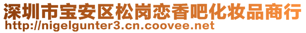 深圳市寶安區(qū)松崗戀香吧化妝品商行