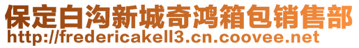 保定白溝新城奇鴻箱包銷(xiāo)售部