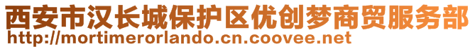 西安市漢長城保護區(qū)優(yōu)創(chuàng)夢商貿服務部