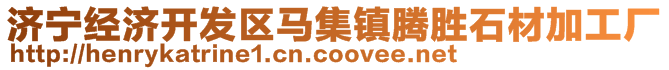 濟(jì)寧經(jīng)濟(jì)開發(fā)區(qū)馬集鎮(zhèn)騰勝石材加工廠