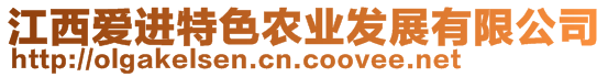 江西愛進(jìn)特色農(nóng)業(yè)發(fā)展有限公司