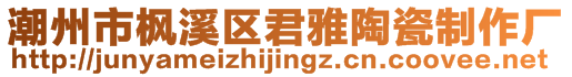 潮州市楓溪區(qū)君雅陶瓷制作廠
