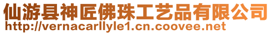 仙游县神匠佛珠工艺品有限公司