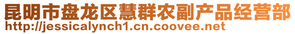 昆明市盤龍區(qū)慧群農(nóng)副產(chǎn)品經(jīng)營(yíng)部