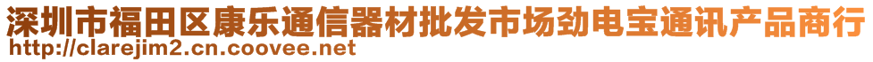 深圳市福田区康乐通信器材批发市场劲电宝通讯产品商行