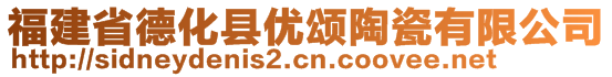 福建省德化縣優(yōu)頌陶瓷有限公司