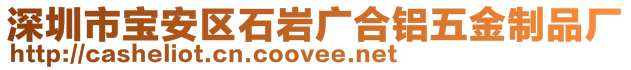 深圳市宝安区石岩广合铝五金制品厂