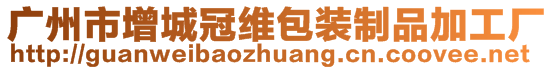 广州市增城冠维包装制品加工厂