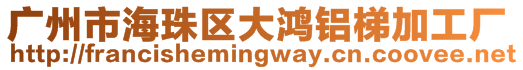 廣州市海珠區(qū)大鴻鋁梯加工廠