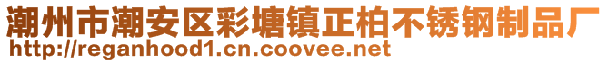 潮州市潮安區彩塘鎮正柏不銹鋼制品廠