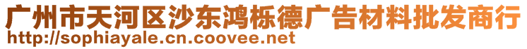 廣州市天河區(qū)沙東鴻櫟德廣告材料批發(fā)商行