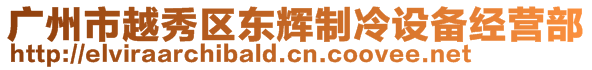 廣州市越秀區(qū)東輝制冷設(shè)備經(jīng)營部