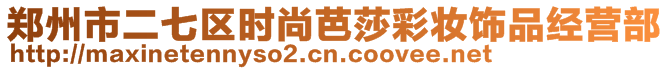 鄭州市二七區(qū)時(shí)尚芭莎彩妝飾品經(jīng)營部