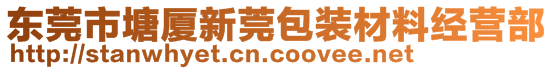 東莞市塘廈新莞包裝材料經(jīng)營部