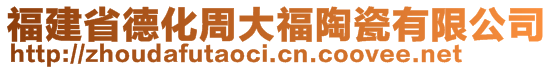 福建省德化周大福陶瓷有限公司