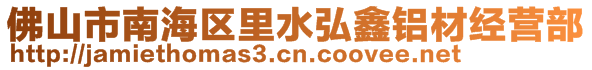 佛山市南海區(qū)里水弘鑫鋁材經(jīng)營(yíng)部