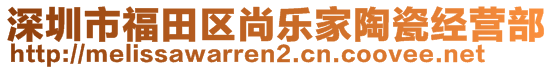 深圳市福田區(qū)尚樂(lè)家陶瓷經(jīng)營(yíng)部