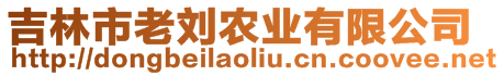 吉林市老劉農(nóng)業(yè)有限公司