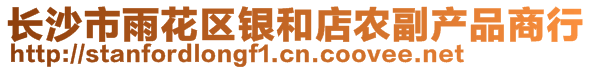 長沙市雨花區(qū)銀和店農(nóng)副產(chǎn)品商行