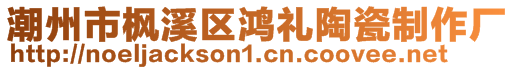 潮州市楓溪區(qū)鴻禮陶瓷制作廠