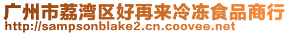 廣州市荔灣區(qū)好再來冷凍食品商行