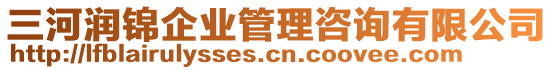 三河潤(rùn)錦企業(yè)管理咨詢(xún)有限公司