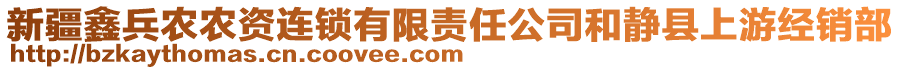 新疆鑫兵農(nóng)農(nóng)資連鎖有限責(zé)任公司和靜縣上游經(jīng)銷部