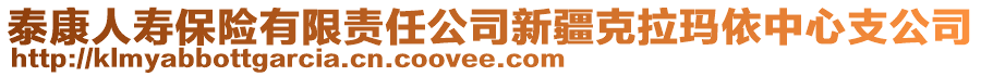 泰康人壽保險有限責(zé)任公司新疆克拉瑪依中心支公司