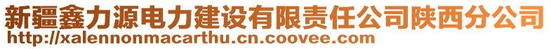 新疆鑫力源電力建設(shè)有限責(zé)任公司陜西分公司